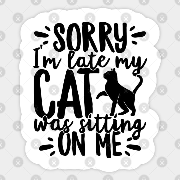 Sorry I'm Late My Cat Was Sitting On Me Pet print Sticker by theodoros20